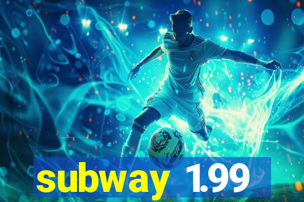 subway 1.99